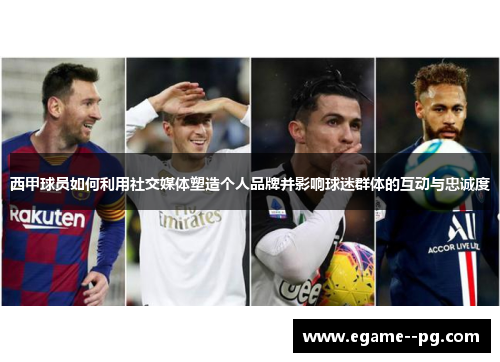 西甲球员如何利用社交媒体塑造个人品牌并影响球迷群体的互动与忠诚度