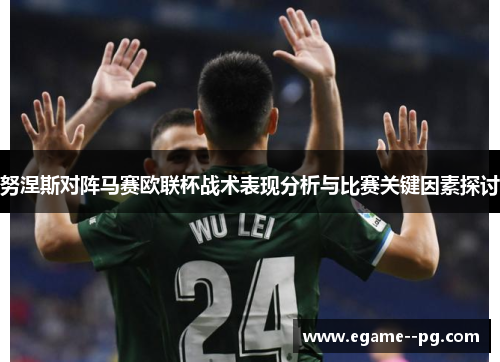 努涅斯对阵马赛欧联杯战术表现分析与比赛关键因素探讨