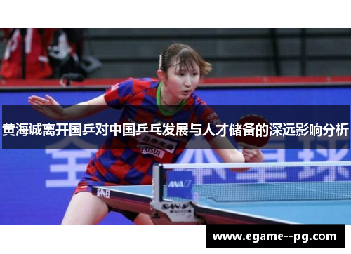 黄海诚离开国乒对中国乒乓发展与人才储备的深远影响分析