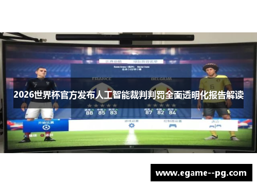 2026世界杯官方发布人工智能裁判判罚全面透明化报告解读 2026世界杯官方发布人工智能裁判判罚全面透明化报告解读