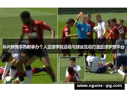 孙兴慜携手热刺举办个人足球学院活动与球迷互动打造足球梦想平台