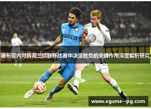 德布劳内对阵荷兰欧联杯比赛中决定胜负的关键作用深度解析研究