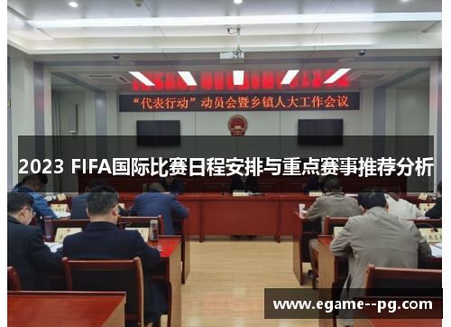 2023 FIFA国际比赛日程安排与重点赛事推荐分析 2023 FIFA国际比赛日程安排与重点赛事推荐分析