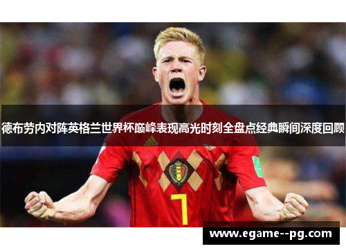 德布劳内对阵英格兰世界杯巅峰表现高光时刻全盘点经典瞬间深度回顾